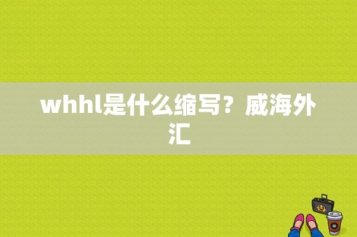 whhl是什么缩写？威海外汇