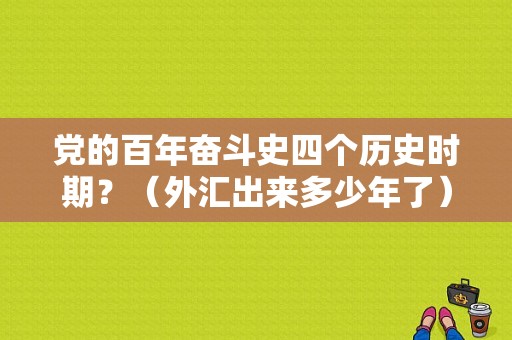 党的百年奋斗史四个历史时期？（外汇出来多少年了）