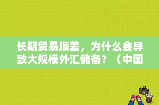 长期贸易顺差，为什么会导致大规模外汇储备？（中国外汇储备为什么这么高）