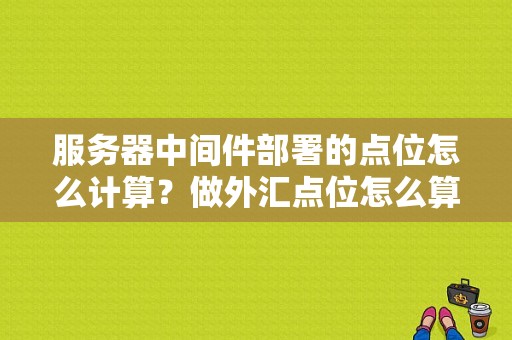 服务器中间件部署的点位怎么计算？做外汇点位怎么算