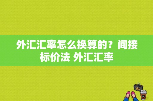 外汇汇率怎么换算的？间接标价法 外汇汇率