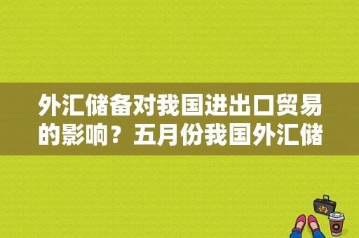 外汇储备对我国进出口贸易的影响？五月份我国外汇储备