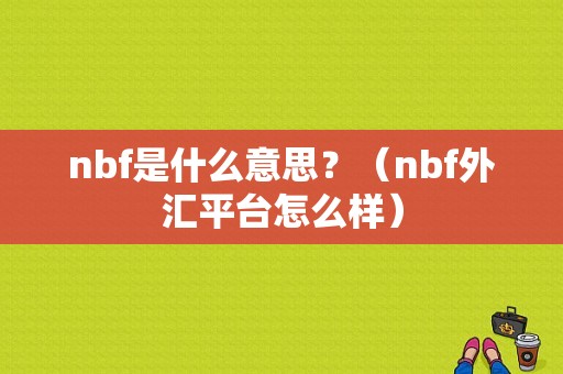 nbf是什么意思？（nbf外汇平台怎么样）