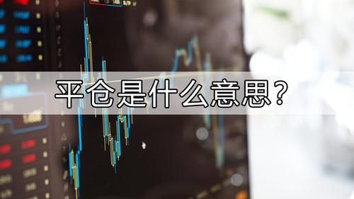 平仓和空仓是什么意思？远期外汇买卖平仓